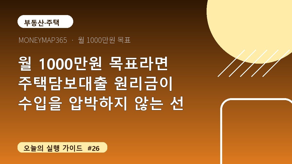 월 1000만원 목표라면 주택담보대출 원리금이 수입을 압박하지 않는 선