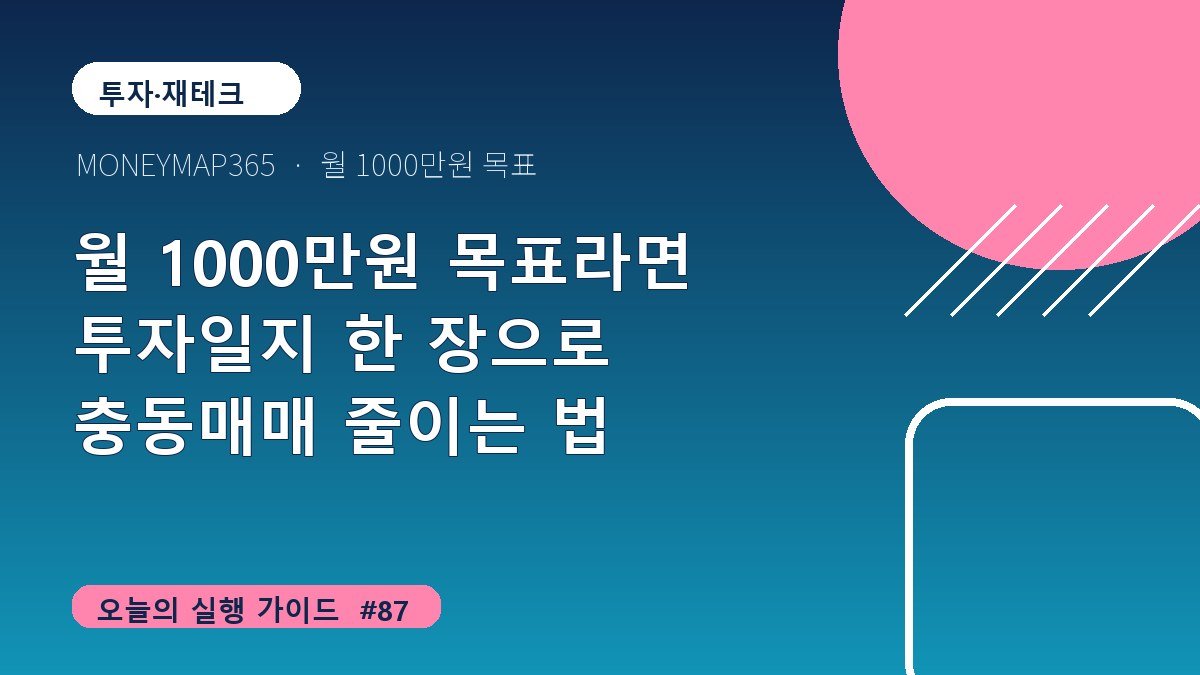 월 1000만원 목표라면 투자일지 한 장으로 충동매매 줄이는 법