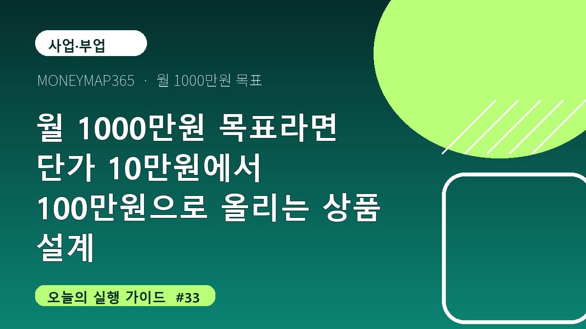 월 1000만원 목표라면 단가 10만원에서 100만원으로 올리는 상품 설계