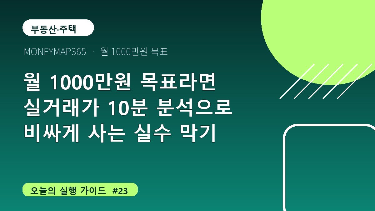 월 1000만원 목표라면 실거래가 10분 분석으로 비싸게 사는 실수 막기
