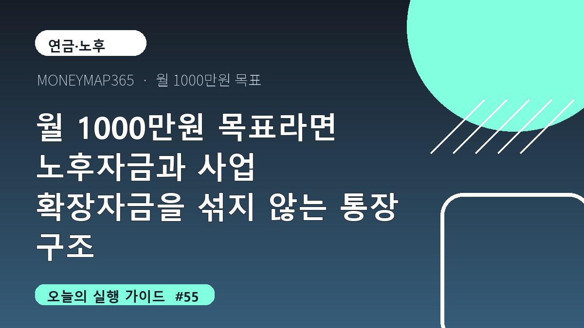월 1000만원 목표라면 노후자금과 사업 확장자금을 섞지 않는 통장 구조