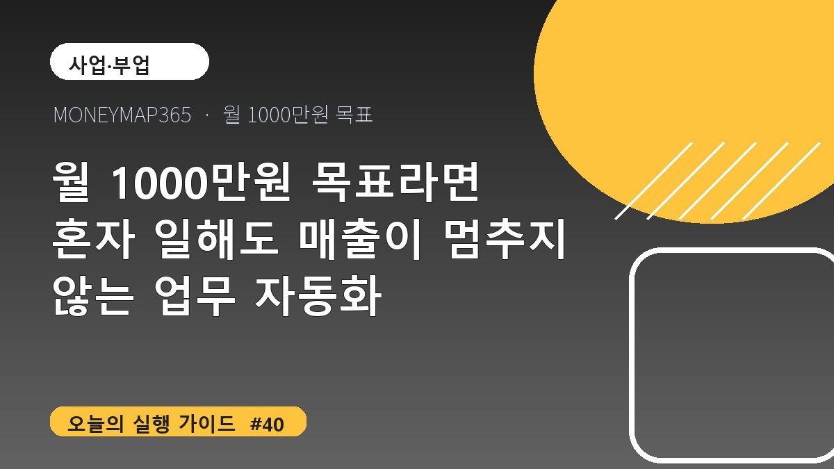 월 1000만원 목표라면 혼자 일해도 매출이 멈추지 않는 업무 자동화